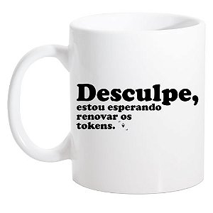 Caneca Branca Desculpe, estou esperandio renovar os tokens