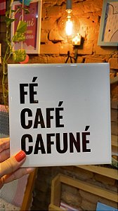 FÉ, CAFÉ, CAFUNÉ - 15cmx15cm