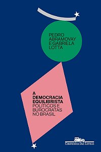 A Democracia Equilibrista: Politicos E Burocratas No Brasil − Abramovay, Pedro E Lotta, Gabriela