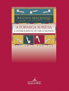 A Formiga Aurelia E Outros Jeitos De Ver O Mundo − Machado, Regina