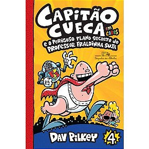 CAPITAO CUECA E O PERIGOSO PLANO SECRETO DO PROFESSOR FRALDINHA SUJA VOL. 4