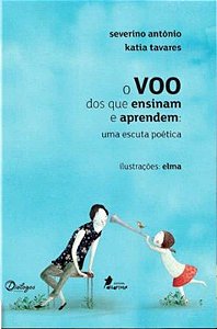 O Voo Dos Que Ensinam E Aprendem - Antônio, Severino E Tavares, Kátia