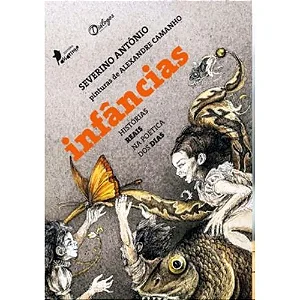 Infâncias: Histórias Reais Na Poética Dos Dias - Severino Antônio