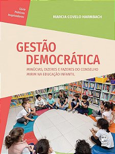 Gestão Democrática: Minúcias, Dizeres E Fazeres Do Conselho Mirim Na Educação Infantil − Harmbach, Marcia Covelo