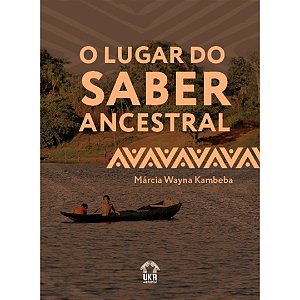 O Lugar Do Saber Ancestral  - Kambeba, Márcia Wayna