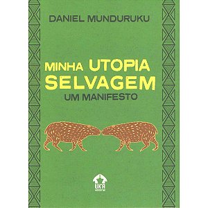 Minha Utopia Selvagem: Um Manifesto  - Munduruku, Daniel