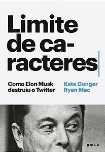 Limite De Caracteres - Como Elon Musk Destruiu O Twitter − Conger, Kate E Mac, Ryan