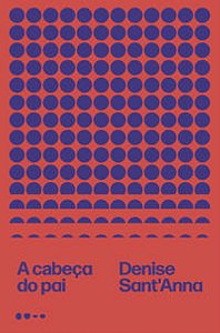 A Cabeça Do Pai − Sant Anna, Denise