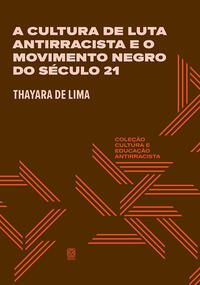A Cultura De Luta Antirracista E O Movimento Negro Do Século 21 - Lima, Thayara De