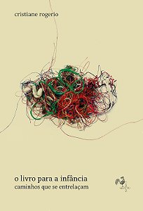 O Livro Para A Infância: Caminhos Que Se Entrelaçam - Rogerio, Cristiane