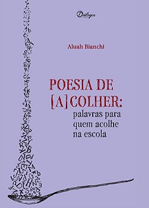 Poesia De [A]Colher: Palavras Para Quem Acolhe Na Escola  - Bianchi, Aluah