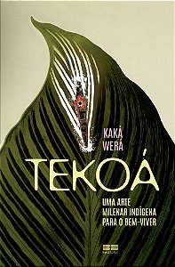 Tekoá: Uma Arte Milenar Indígena Para O Bem-Viver - Kaká Werá