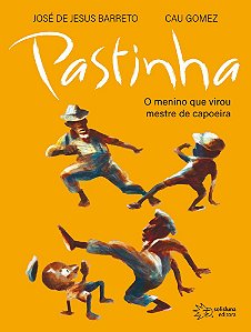 Pastinha: O Menino Que Virou Mestre De Capoeira - Jose De Jesus Barreto