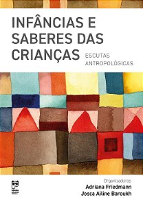 Infancias e Saberes Das Criancas: Escutas Antropológicas - Friedmann, Adriana | Baroukh, Josca Ailine