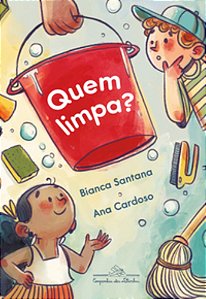 Quem Limpa? (Coleção Canoa) - Santana, Bianca; Cardoso, Ana