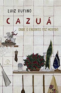 Cazuá: Onde o encanto faz morada - Rufino, Luiz