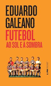 Futebol Ao Sol e à Sombra - Galeano, Eduardo