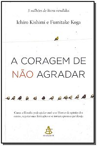 A Coragem de Não Agradar - Kishimi, Ichiro E Koga, Fumitake