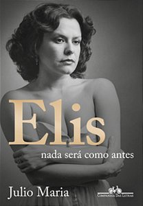 Elis: Nada Será Como Antes (Edição revista, atualizada e ampliada) - Maria, Júlio
