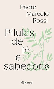 Pílulas de Fé e Sabedoria - Rossi, Padre Marcelo