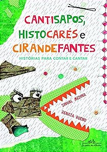 Cantisapos, Histocarés e Cirandefantes: Histórias para contar e cantar - Medina, Sinval E Bueno, Renata