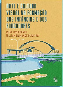 Arte e Cultura Visual na Formação das Infâncias E Dos Educadores - Iavelberg, Rosa E Oliveira, Uillian Trindade