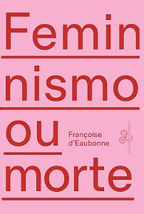 Feminismo Ou Morte - D'Eaubonne, Françoise