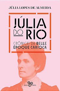 Julia Do Rio: Cronicas Da Belle Époque Carioca - Almeida, Julia Lopes De