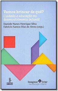Vamos Brincar de Quê? Cuidado E Educação No Desenvolvimento Infantil - Silva, Daniele Nunes Henrique E Abreu, Fabrício Santos Dias de