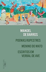 Poemas Rupestres, Menino do Mato e Escritos em Verbal De Ave - Barros, Manoel De