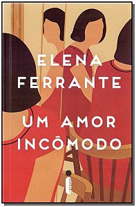 Um Amor Incômodo - Ferrante, Elena