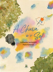 A Chuva e o Sol - Guilherme Semionato ; Paula Schiavon