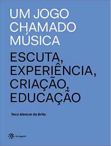 JOGO CHAMADO MUSICA, UM - ESCUTA, EXPERIENCIA, CRIACAO, EDUCACAO