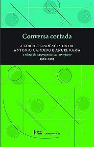 CONVERSA CORTADA: A CORRESPONDENCIA ENTRE ANTONIO CANDIDO E ANGEL RAMA - E