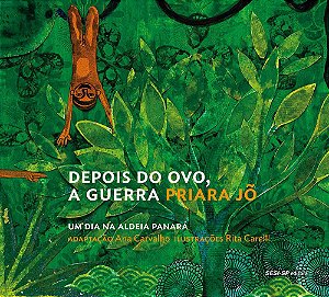 Depois Do Ovo, A Guerra: Um Dia Na Aldeia Panara − Carvalho, Ana