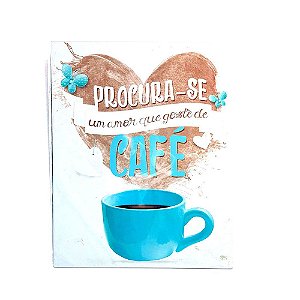 Placa Decorativa MDF 20x25 Procura-se Um Amor Que Goste de Café
