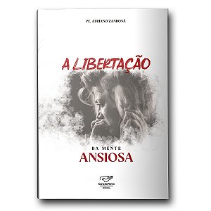 Livro - A Libertação da Mente Ansiosa - Padre Adriano Zandoná