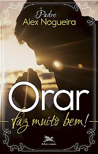 Livro - Orar Faz Muito Bem - Pe. Alex Nogueira