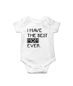 Body de Bebê I Have The Best Mom Ever em Suedine 100% Algodão Fio Egípcio Funny T-Shirts