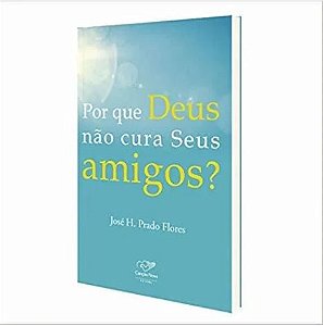 Livro Por Que Deus Não Cura Seus Amigos?
