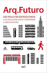 ARQ.FUTURO - SÃO PAULO NA ENCRUZILHADA: UMA DISCUSSÃO SOBRE MOBILIDADE E ADENSAMENTO