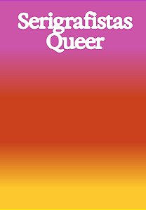 SERIGRAFISTAS QUEER: LIBERDADE PARA AS SENSIBILIDADES [CAPA LARANJA]