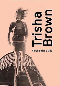 TRISHA BROWN: COREOGRAFAR A VIDA