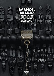 EMANOEL ARAÚJO, A ANCESTRALIDADE DOS SÍMBOLOS: ÁFRICA-BRASIL