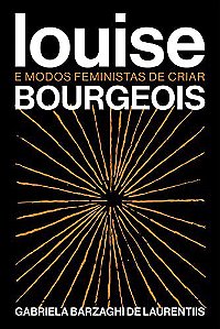 LOUISE BOURGEOIS E MODOS FEMINISTAS DE CRIAR