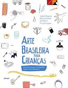 ARTE BRASILEIRA PARA CRIANÇAS - 100 ARTISTAS E ATIVIDADES PARA VOCÊ BRINCAR