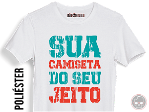 Camiseta DO SEU JEITO: tecido 100% POLIÉSTER Anti-pilling. Personalize a sua!