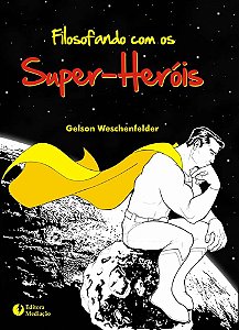 Filosofando com os super-heróis