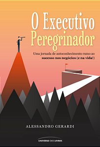 O executivo peregrinador - Uma jornada de autoconhecimento rumo ao sucesso nos negócios (e na vida!)