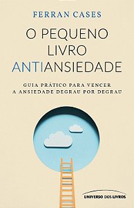 PRÉ-VENDA - O pequeno livro antiansiedade: Guia prático para vencer a ansiedade degrau por degrau